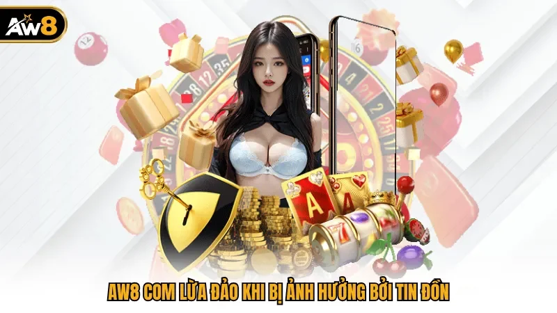 AW8 com lừa đảo khi bị ảnh hưởng bởi tin đồn