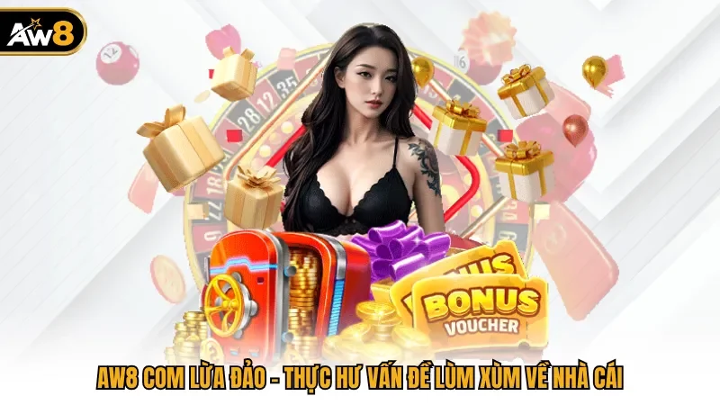 AW8 Com Lừa Đảo - Thực Hư Vấn Đề Lùm Xùm Về Nhà Cái