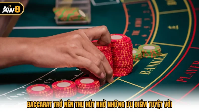 Baccarat trở nên thu hút nhờ những ưu điểm tuyệt vời