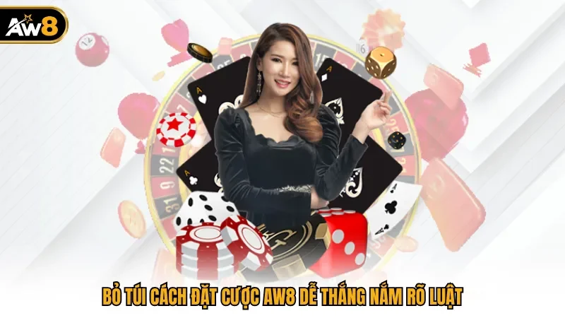 Bỏ túi cách đặt cược AW8 dễ thắng nắm rõ luật
