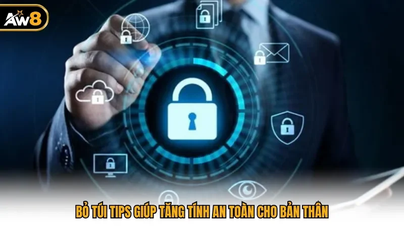 Bỏ túi tips giúp tăng tính an toàn cho bản thân