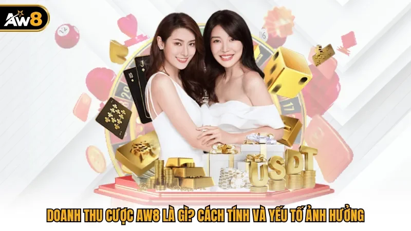 Doanh Thu Cược Aw8 Là Gì? Cách Tính Và Yếu Tố Ảnh Hưởng 
