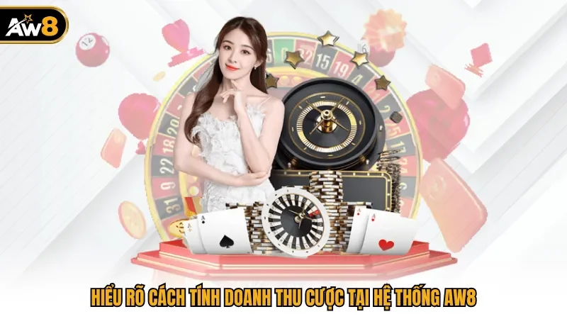 Hiểu rõ cách tính doanh thu cược tại hệ thống Aw8
