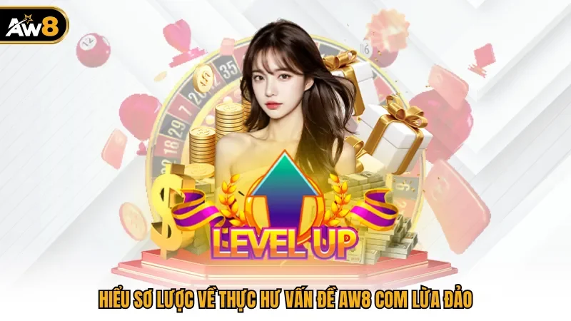 Hiểu sơ lược về thực hư vấn đề AW8 com lừa đảo