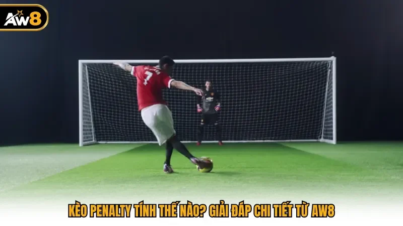 Kèo Penalty Tính Thế Nào? Giải Đáp Chi Tiết Từ AW8