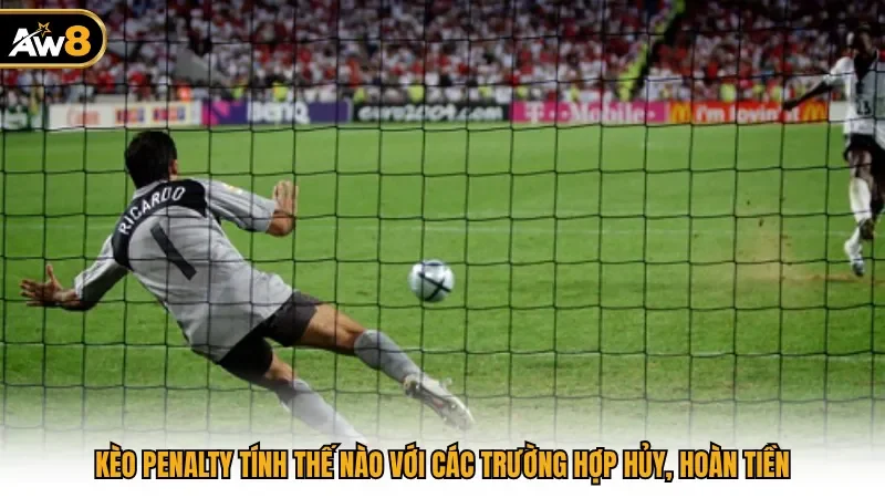 Kèo penalty tính thế nào với các trường hợp hủy, hoàn tiền