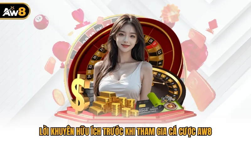 Lời khuyên hữu ích trước khi tham gia cá cược AW8