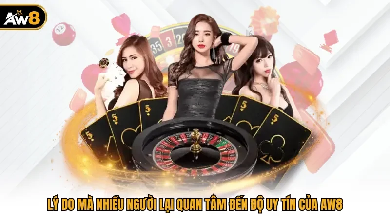 Lý do mà nhiều người lại quan tâm đến độ uy tín của AW8
