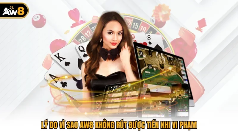 Lý do vì sao AW8 không rút được tiền khi vi phạm