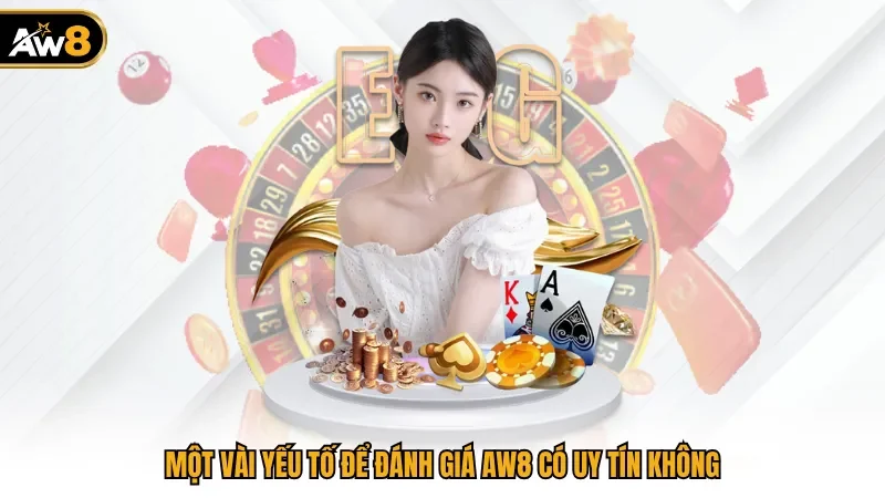 Một vài yếu tố để đánh giá AW8 có uy tín không