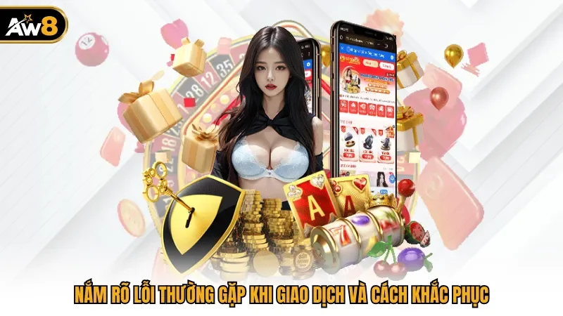 Nắm rõ lỗi thường gặp khi giao dịch và cách khắc phục