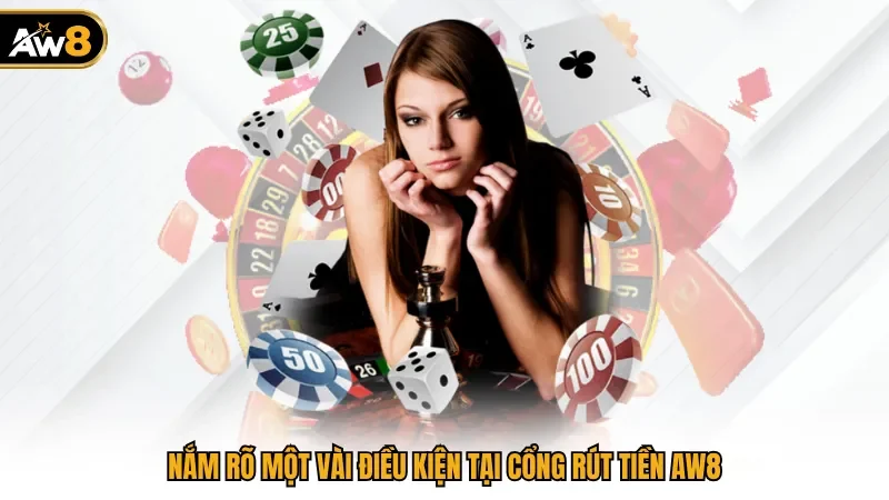 Nắm rõ một vài điều kiện tại cổng rút tiền AW8