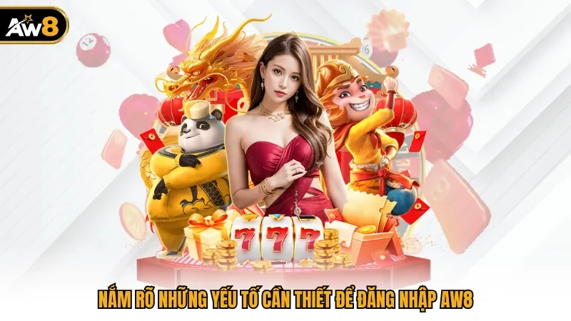 Nắm rõ những yếu tố cần thiết để đăng nhập AW8
