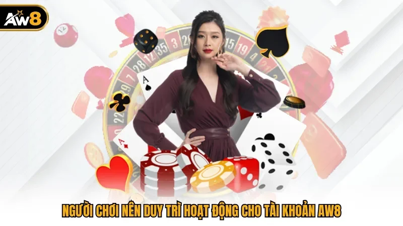 Người chơi nên duy trì hoạt động cho tài khoản AW8