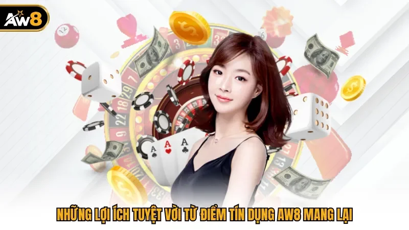 Những lợi ích tuyệt vời từ điểm tín dụng AW8 mang lại