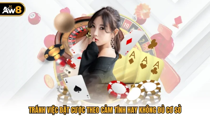 Tránh việc đặt cược theo cảm tính hay không đủ cơ sở
