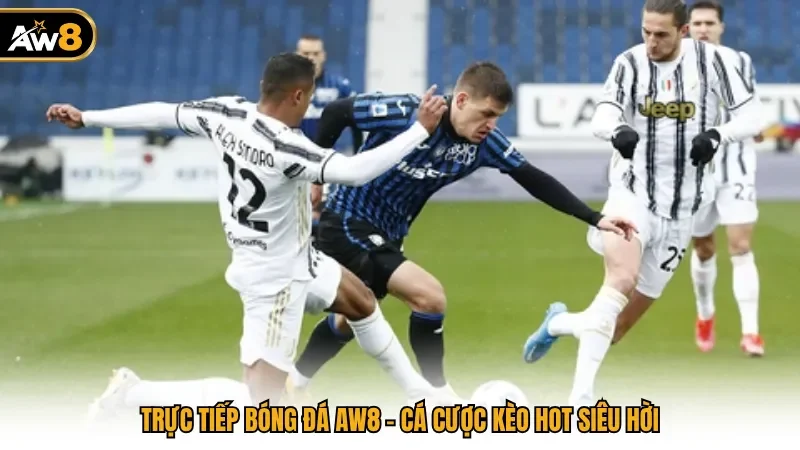 Trực Tiếp Bóng Đá AW8 - Cá Cược Kèo Hot Siêu Hời