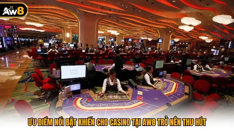 Ưu điểm nổi bật khiến cho casino tại AW8 trở nên thu hút